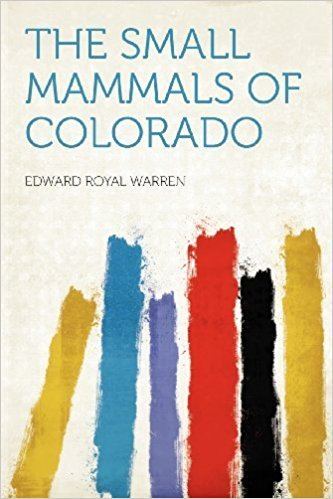Edward Royal Warren The Small Mammals of Colorado Edward Royal Warren 9781290368896