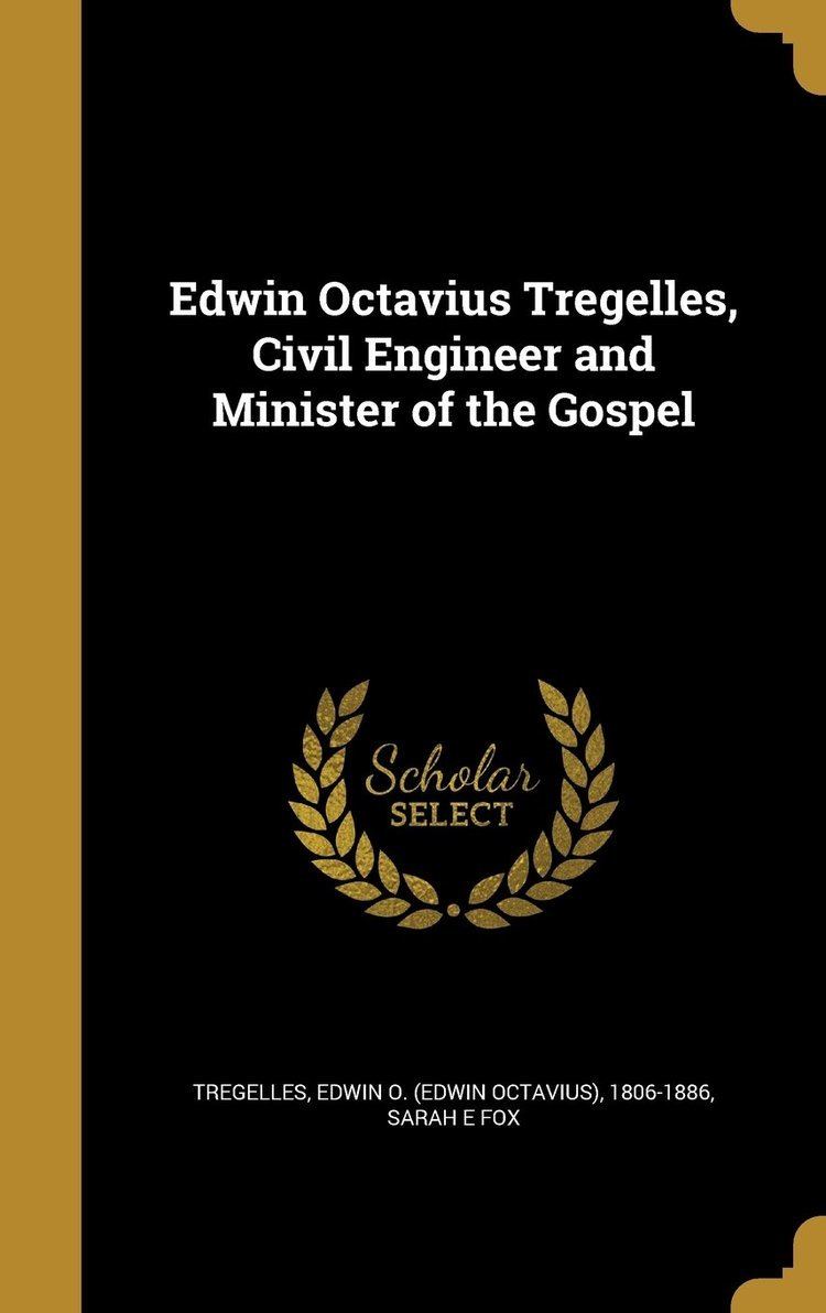 Edwin Octavius Tregelles Edwin Octavius Tregelles Civil Engineer and Minister of the Gospel