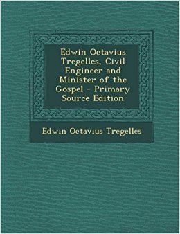 Edwin Octavius Tregelles Edwin Octavius Tregelles Civil Engineer and Minister of the Gospel