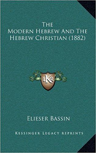 Elieser Bassin The Modern Hebrew And The Hebrew Christian 1882 Elieser Bassin