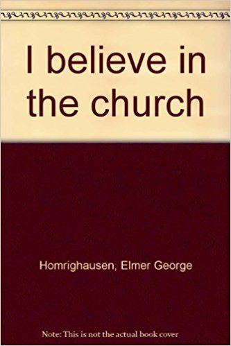Elmer George Homrighausen I believe in the church Elmer George Homrighausen Amazoncom Books