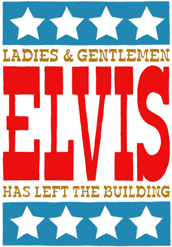 Elvis has left the building Elvis has left the building