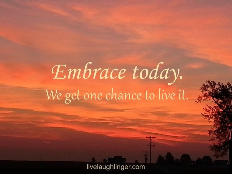 Embrace Today Embrace Today Live Laugh Linger