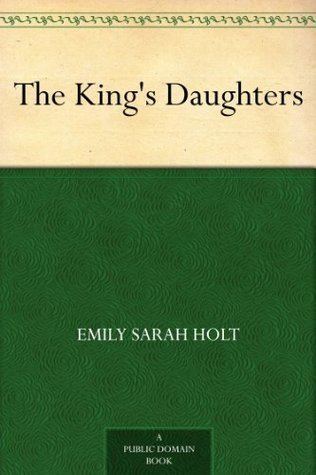 Emily Sarah Holt The Kings Daughters by Emily Sarah Holt Reviews Discussion