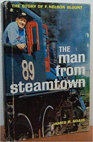 F. Nelson Blount The Man from Steamtown The story of F Nelson Blount James Adair