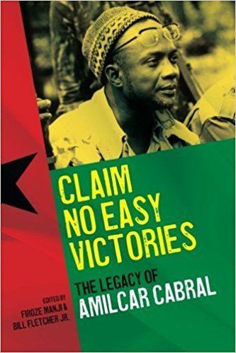 Firoze Manji Claim No Easy Victories The Legacy of Amilcar Cabral Firoze Manji
