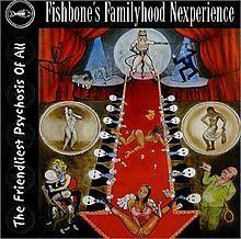 Fishbone and the Familyhood Nextperience Present: The Friendliest Psychosis of All httpsuploadwikimediaorgwikipediaenthumb6