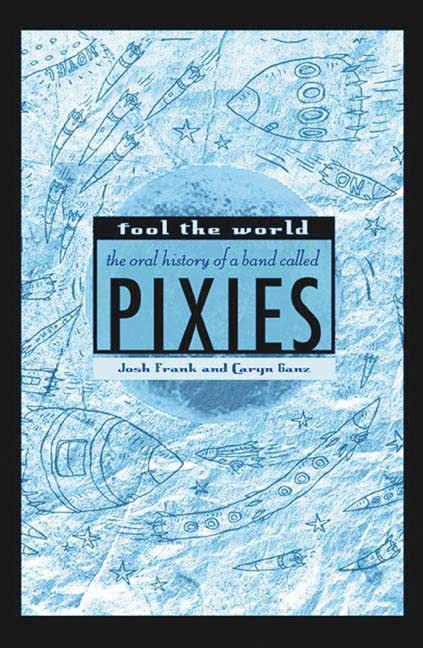 Fool the World: The Oral History of a Band Called Pixies t3gstaticcomimagesqtbnANd9GcR3kNIUI81owgp1pt