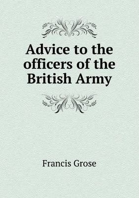 Francis Grose (British Army officer) Advice to the officers of the British Army Francis Grose