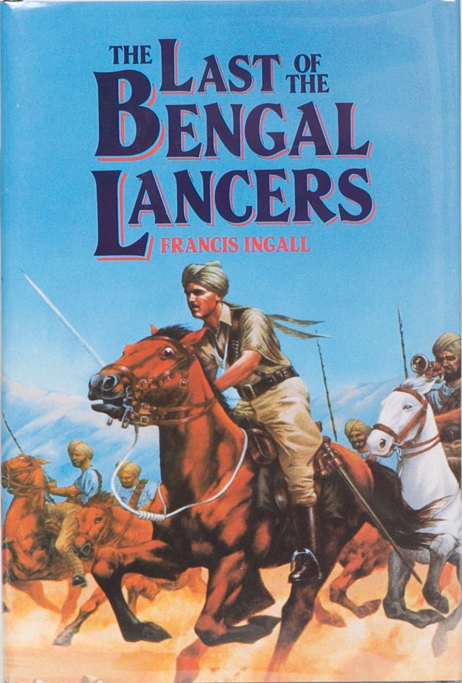 Francis Ingall The Last of the Bengal Lancers Francis Ingall First