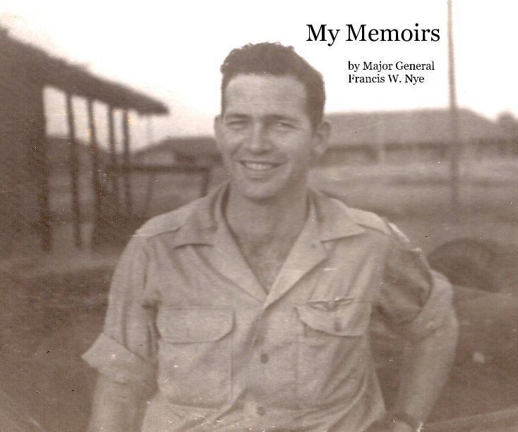 Francis W. Nye My Memoirs by Major General Francis W Nye Biographies Memoirs