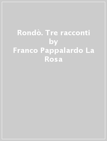 Franco Pappalardo La Rosa Rond Tre racconti Franco Pappalardo La Rosa Libri