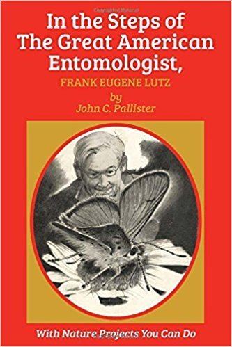 Frank Eugene Lutz In the Steps of The Great American Entomologist Frank Eugene Lutz