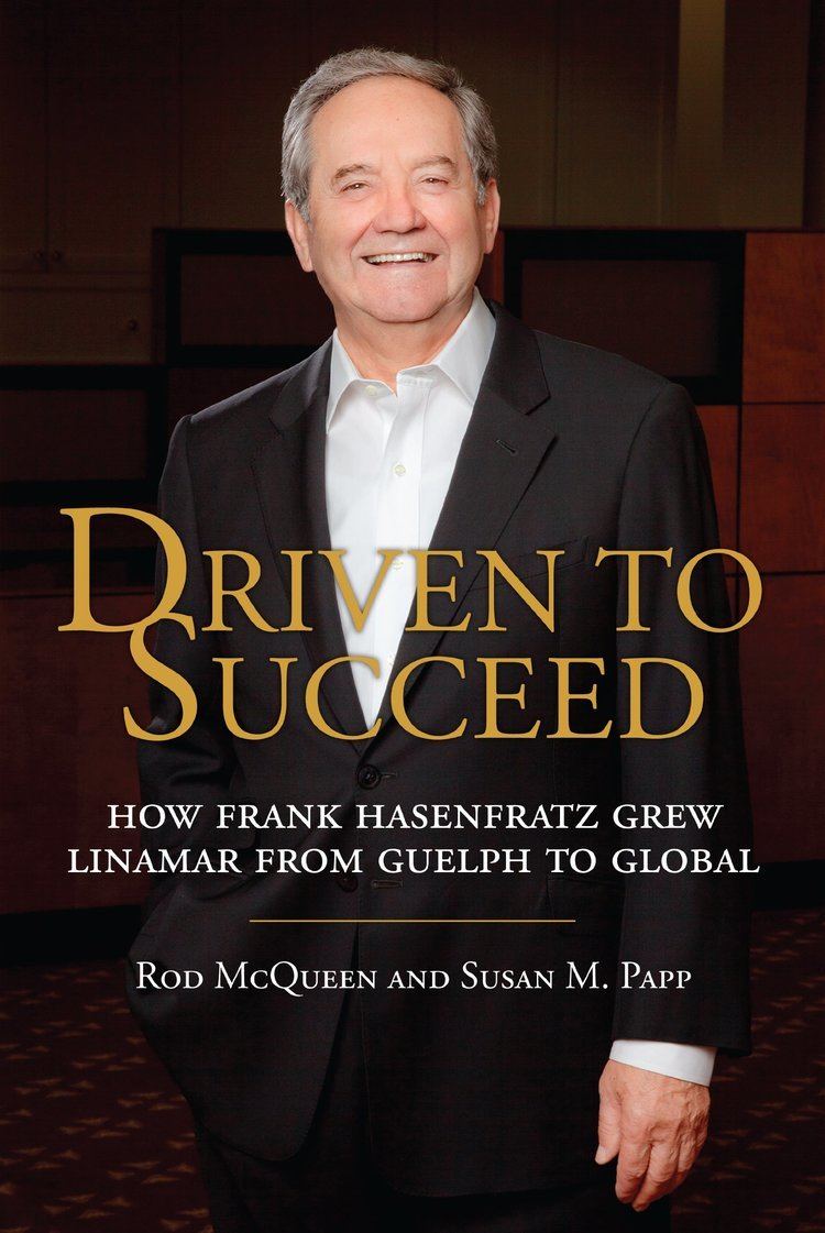 Frank Hasenfratz Driven to Succeed How Frank Hasenfratz Grew Linamar from