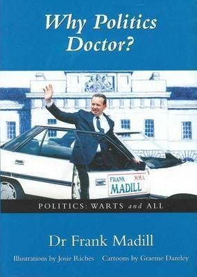 Frank Madill Why Politics Doctor Frank Madill 9780980624717