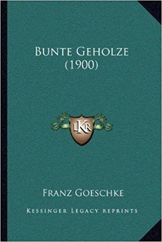 Franz Goeschke Bunte Geholze 1900 German Edition Franz Goeschke 9781168035936
