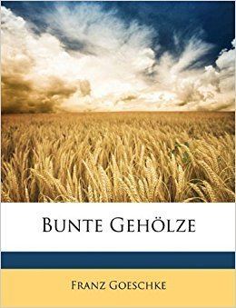 Franz Goeschke Bunte Gehlze German Edition Franz Goeschke 9781149029077
