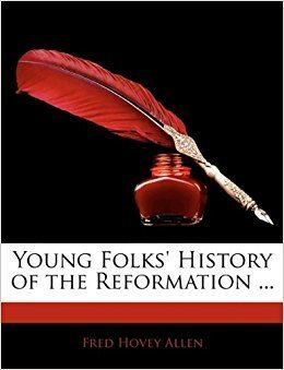 Fred Hovey Allen Young Folks History of the Reformation Fred Hovey Allen