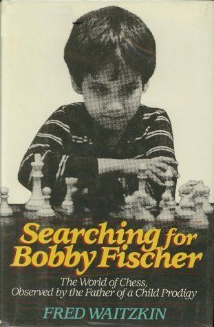 Fred Waitzkin Searching for Bobby Fischer The Father of a Prodigy Observes the