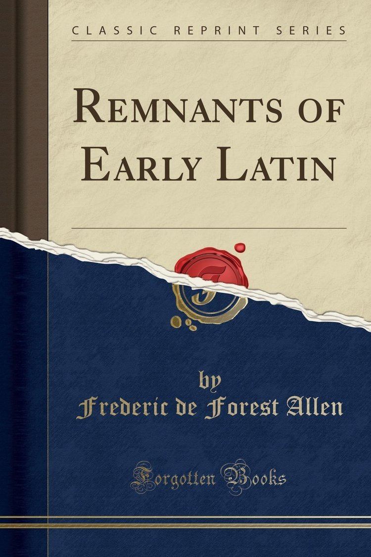 Frederic de Forest Allen Remnants of Early Latin Classic Reprint Frederic de Forest Allen