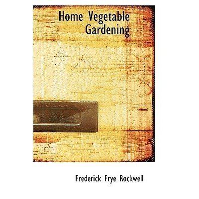Frederick Frye Home Vegetable Gardening by Frederick Frye Rockwell Reviews