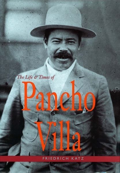 Friedrich Katz The Life and Times of Pancho Villa Friedrich Katz