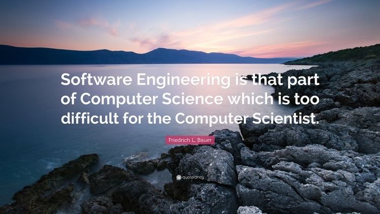 Friedrich L. Bauer Friedrich L Bauer Quote Software Engineering is that part of