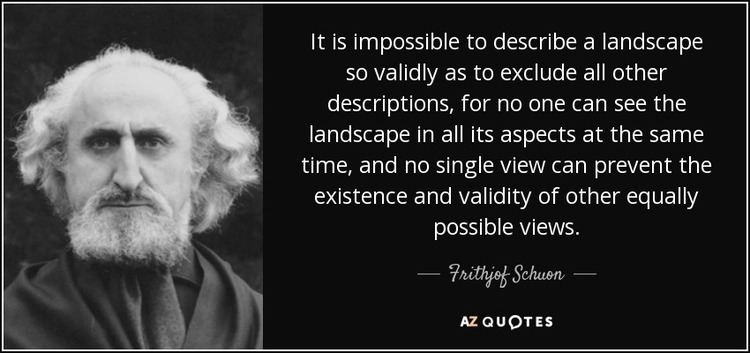 Frithjof Schuon Frithjof Schuon quote It is impossible to describe a landscape so