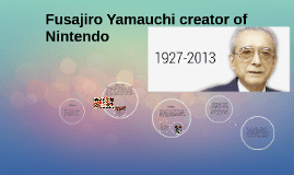 Fusajiro Yamauchi Fusajiro Yamauchi creator of Nintendo by on Prezi