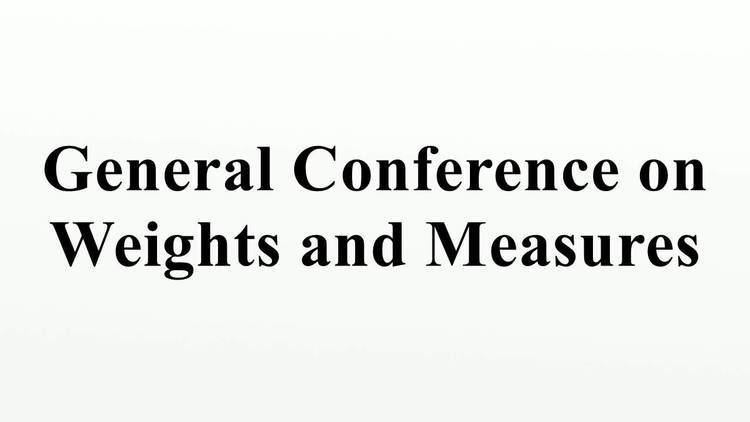 General Conference on Weights and Measures httpsiytimgcomviT8ic8ISBBUmaxresdefaultjpg