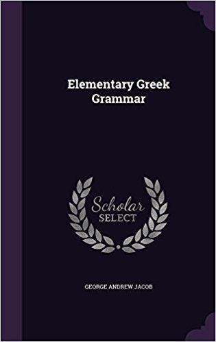George Andrew Jacob Elementary Greek Grammar Amazoncouk George Andrew Jacob