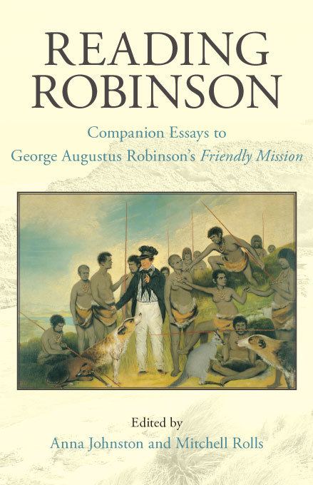 George Augustus Robinson Reading Robinson Companion Essays to George Augustus Robinsons