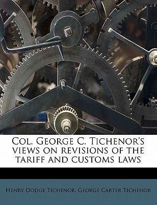 George C. Tichenor Col George C Tichenors Views on Revisions of the Tariff and