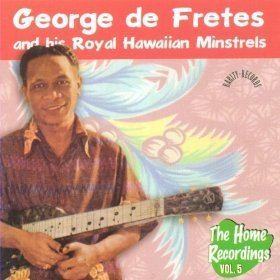 George de Fretes George de Fretes and his Royal Hawaiian Minstrels The Home