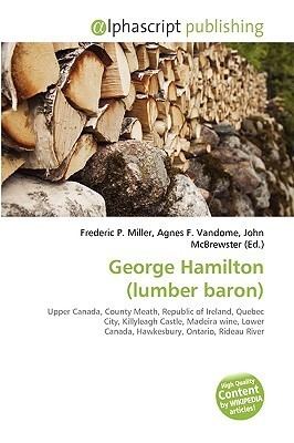 George Hamilton (lumber baron) George Hamilton Lumber Baron by Frederic P Miller Agnes F