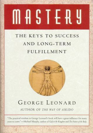 George Leonard Mastery The Keys to Success and LongTerm Fulfillment by George Leonard