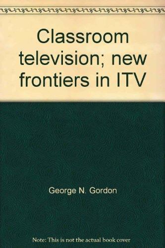 George N. Gordon Classroom television new frontiers in ITV by George N Gordon