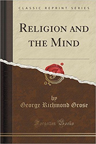 George Richmond Grose Religion and the Mind Classic Reprint George Richmond Grose