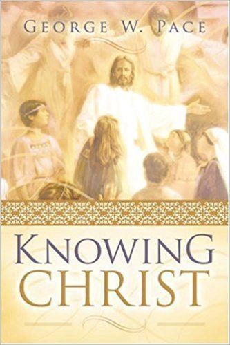 George W. Pace Knowing Christ George W Pace 9781555172619 Amazoncom Books