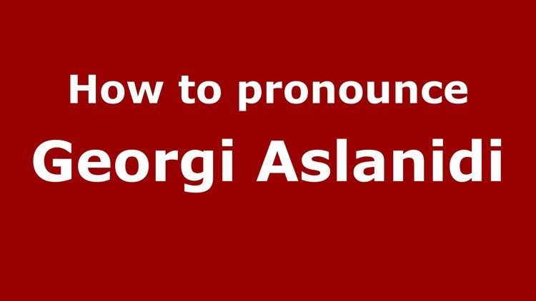 Georgi Aslanidi How to pronounce Georgi Aslanidi RussianRussia PronounceNames