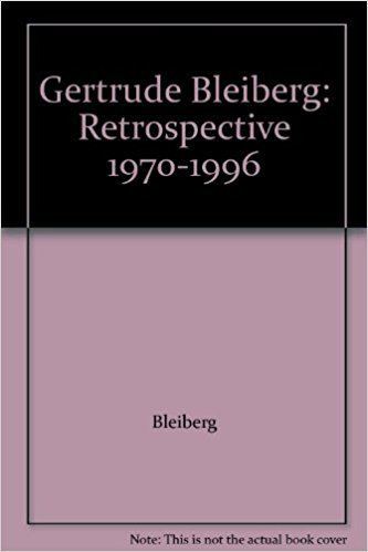 Gertrude Bleiberg Gertrude Bleiberg Retrospective 19701996 Gertrude Bleiberg