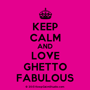 Ghetto fabulous Posters similar to 39Keep Calm and Be Ghetto Fabulous39 on Keep Calm