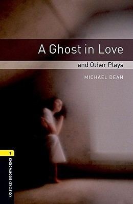 Ghost in Love A Ghost in Love and Other Plays by Michael Dean