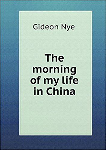 Gideon Nye The morning of my life in China Gideon Nye 9785518634404 Amazon