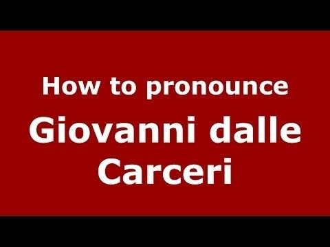 Giovanni dalle Carceri How to pronounce Giovanni dalle Carceri ItalianItaly