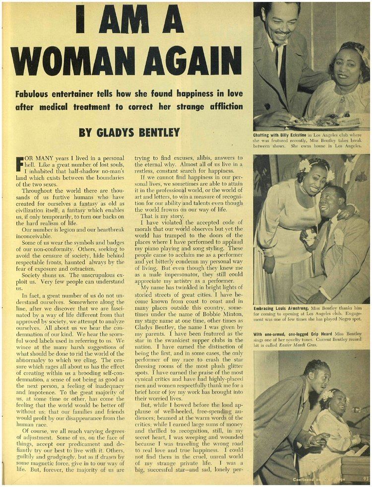 In Ebony Magazine August 1952, On the left, a written word “I WOMAN AGAIN”
“Fabulous entertainer tells how she found happiness in love after medical treatment to correct her strange affliction” “BY GLADYS BENTLEY” below is the content of its page, at the right, from top, Billy Eckstine (left) is smiling, chatting while standing next to Gladys Bentley (right), right hand on the table, left hand behind Gladys Bentley, has black hair, wearing a white polo black necktie and black coat, Gladys Bentley (right) is smiling, sitting, looking at her left, wearing a white headband, earrings and white dress, In the middle, Gladys Bentley (left) is smiling, standing while embracing Louis armstrong with her left arm, wearing a white headband, bracelets, earrings, and white dress, Louis Armstrong (right) smiling, sitting looking up to Gladys Bentley, has short black hair, holding a white scarf, wearing a white polo with necktie, and a tuxedo with scarf on left chest pocket with black pants, at the bottom, Henry Heard is smiling, singing while standing beside Gladys Bentley, leaning forward, flicking his left hand finger while singing, has black hair, mustache wearing a white polo with necktie under a black tuxedo, Gladys Bentley is happy, singing while sitting, in front of her is a mic, has black hair, wearing a white head band, white earrings and white dress.