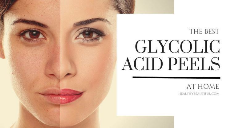 Glycolic acid The Best Glycolic Acid Peels at Home Healthy Beautiful