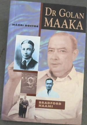 Golan Maaka Golan Maaka Maori Doctor by Haami Bradford AbeBooks