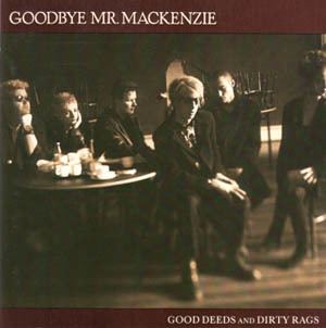 Goodbye Mr. Mackenzie FileGood Deeds and Dirty Rags Goodbye Mr Mackenzie album cover