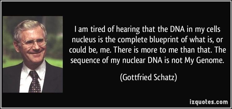 Gottfried Schatz I am tired of hearing that the DNA in my cells nucleus is the